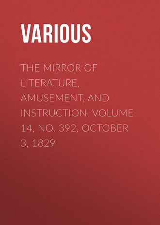 . The Mirror of Literature, Amusement, and Instruction. Volume 14, No. 392, October 3, 1829