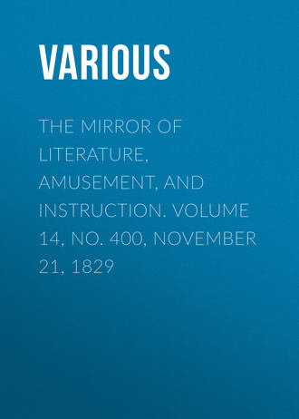 . The Mirror of Literature, Amusement, and Instruction. Volume 14, No. 400, November 21, 1829