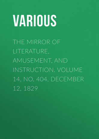 Various. The Mirror of Literature, Amusement, and Instruction. Volume 14, No. 404, December 12, 1829