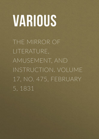 Various. The Mirror of Literature, Amusement, and Instruction. Volume 17, No. 475, February 5, 1831