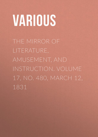 . The Mirror of Literature, Amusement, and Instruction. Volume 17, No. 480, March 12, 1831