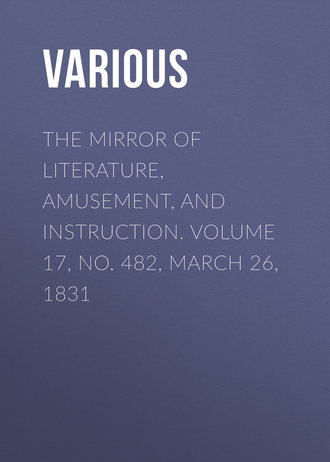 . The Mirror of Literature, Amusement, and Instruction. Volume 17, No. 482, March 26, 1831