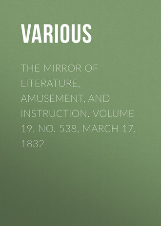 . The Mirror of Literature, Amusement, and Instruction. Volume 19, No. 538, March 17, 1832