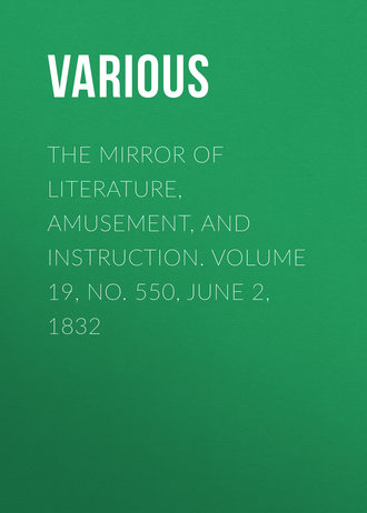 . The Mirror of Literature, Amusement, and Instruction. Volume 19, No. 550, June 2, 1832