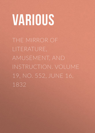 . The Mirror of Literature, Amusement, and Instruction. Volume 19, No. 552, June 16, 1832