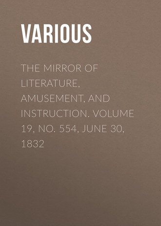 . The Mirror of Literature, Amusement, and Instruction. Volume 19, No. 554, June 30, 1832