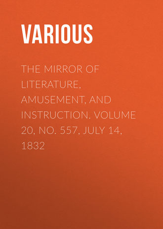 . The Mirror of Literature, Amusement, and Instruction. Volume 20, No. 557, July 14, 1832