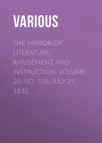 Various. The Mirror of Literature, Amusement, and Instruction. Volume 20, No. 558, July 21, 1832