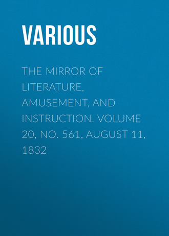 Various. The Mirror of Literature, Amusement, and Instruction. Volume 20, No. 561, August 11, 1832