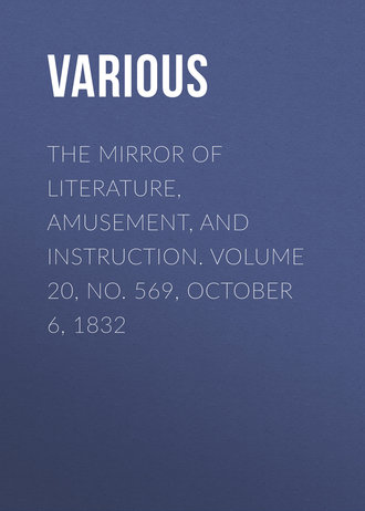 . The Mirror of Literature, Amusement, and Instruction. Volume 20, No. 569, October 6, 1832
