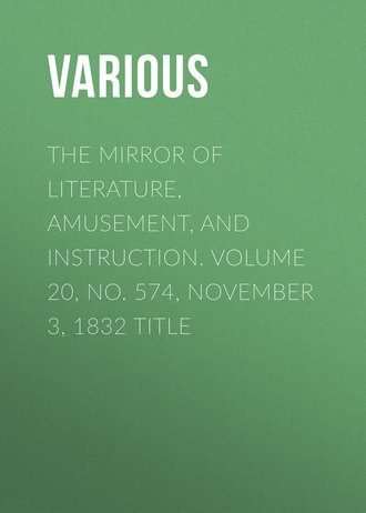 . The Mirror of Literature, Amusement, and Instruction. Volume 20, No. 574, November 3, 1832 Title