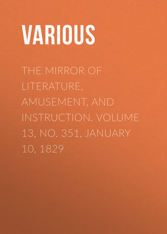 . The Mirror of Literature, Amusement, and Instruction. Volume 13, No. 351, January 10, 1829