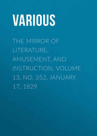 Various. The Mirror of Literature, Amusement, and Instruction. Volume 13, No. 352, January 17, 1829