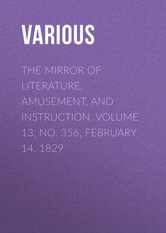 . The Mirror of Literature, Amusement, and Instruction. Volume 13, No. 356, February 14, 1829