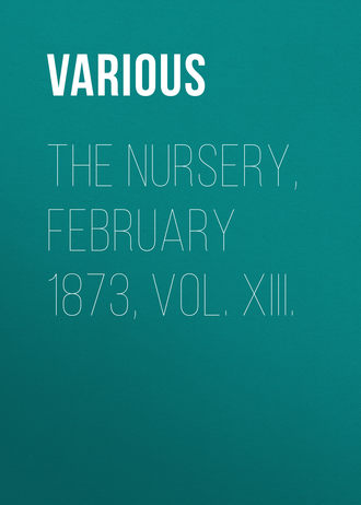. The Nursery, February 1873, Vol. XIII.