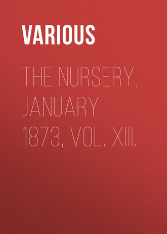 Various. The Nursery, January 1873, Vol. XIII.