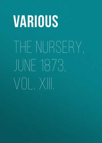 . The Nursery, June 1873, Vol. XIII.