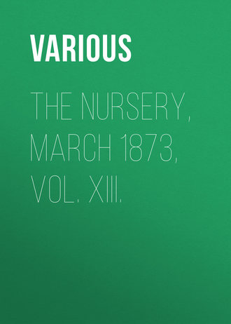 Various. The Nursery, March 1873, Vol. XIII.