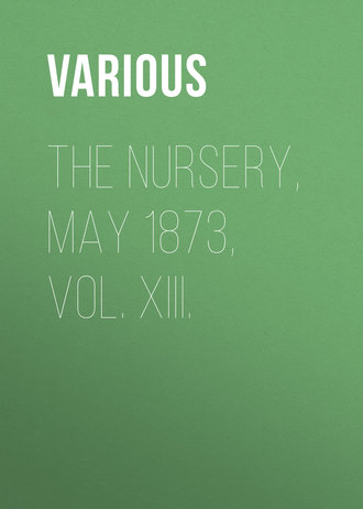 . The Nursery, May 1873, Vol. XIII.
