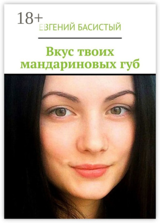 Евгений Басистый. Вкус твоих мандариновых губ