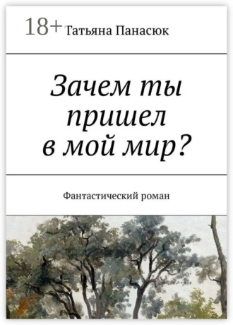 Татьяна Панасюк. Зачем ты пришел в мой мир? Фантастический роман