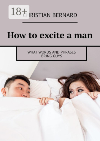 Christian Bernard. How to excite a man. What words and phrases bring guys