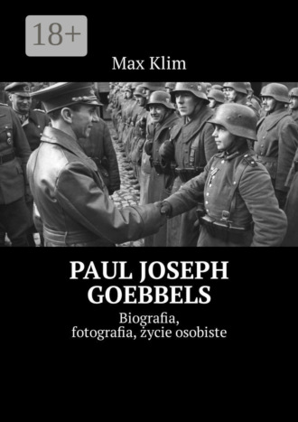 . Paul Joseph Goebbels. Biografia, fotografia, życie osobiste