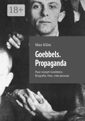 . Goebbels. Propaganda. Paul Joseph Goebbels. Biografia, foto, vida pessoal
