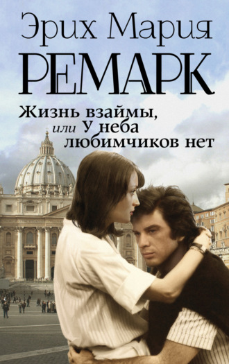 Эрих Мария Ремарк. Жизнь взаймы, или У неба любимчиков нет