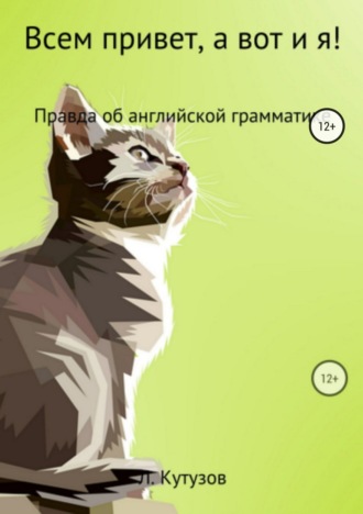 Леонид Фёдорович Кутузов. Всем привет, а вот и я! Правда об английской грамматике