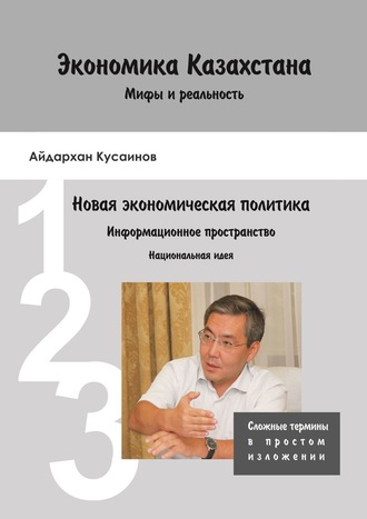 Айдархан Кусаинов. Экономика Казахстана. Мифы и реальность