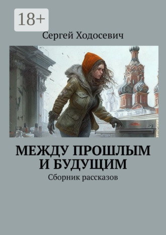 Сергей Ходосевич. Между прошлым и будущим. Сборник рассказов