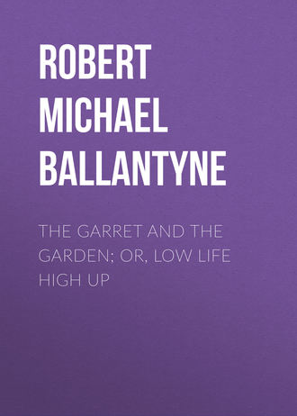 . The Garret and the Garden; Or, Low Life High Up