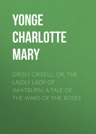 . Grisly Grisell; Or, The Laidly Lady of Whitburn: A Tale of the Wars of the Roses