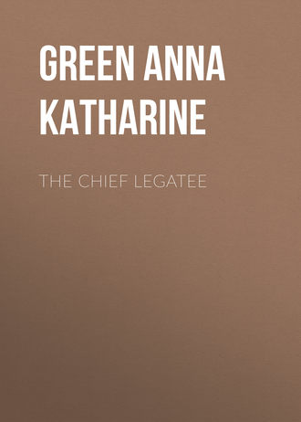 Анна Кэтрин Грин. The Chief Legatee