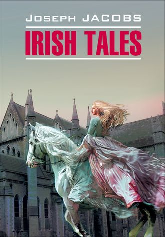 . Irish Tales / Ирландские сказки. Книга для чтения на английском языке