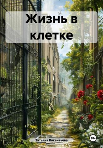 Татьяна Трофимовна Викентьева. Жизнь в клетке
