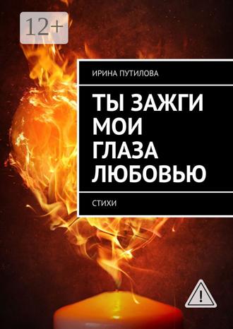 Ирина Путилова. Ты зажги мои глаза любовью. Стихи