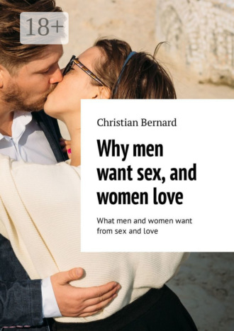 Christian Bernard. Why men want sex, and women love. What men and women want from sex and love