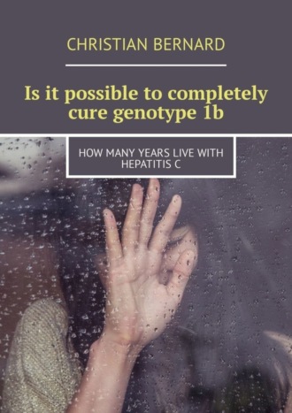Christian Bernard. Is it possible to completely cure genotype 1b. How many years live with hepatitis C