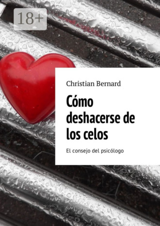 Christian Bernard. Cómo deshacerse de los celos. El consejo del psicólogo