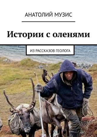 Анатолий Музис. Истории с оленями. Из рассказов геолога