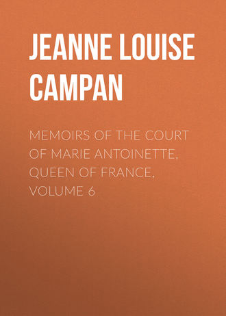 . Memoirs of the Court of Marie Antoinette, Queen of France, Volume 6