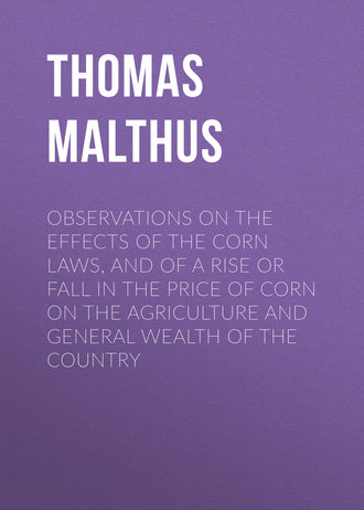 . Observations on the Effects of the Corn Laws, and of a Rise or Fall in the Price of Corn on the Agriculture and General Wealth of the Country
