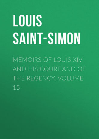 . Memoirs of Louis XIV and His Court and of the Regency. Volume 15