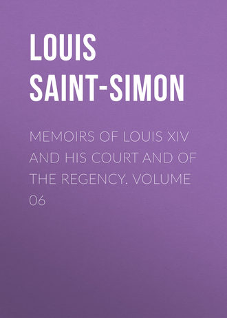 . Memoirs of Louis XIV and His Court and of the Regency. Volume 06