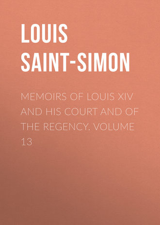 . Memoirs of Louis XIV and His Court and of the Regency. Volume 13