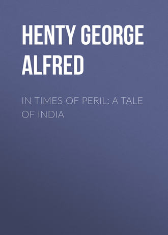 Henty George Alfred. In Times of Peril: A Tale of India
