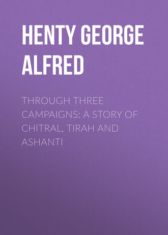 Henty George Alfred. Through Three Campaigns: A Story of Chitral, Tirah and Ashanti