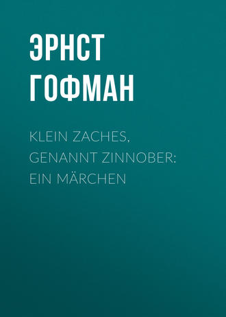 . Klein Zaches, genannt Zinnober: Ein Märchen